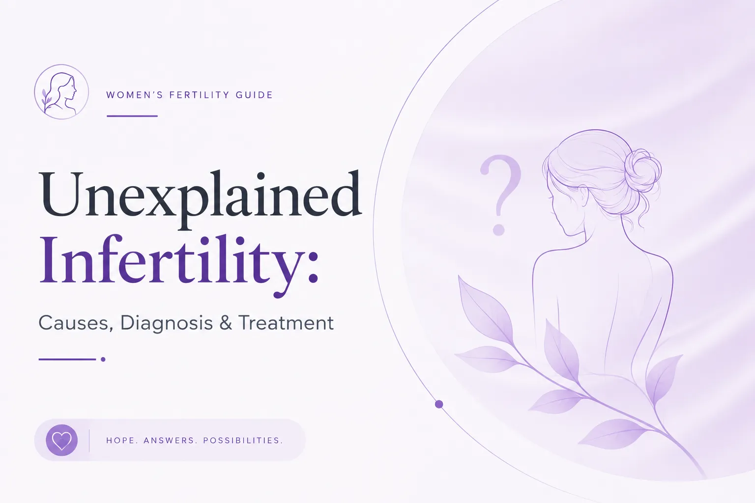 Unexplained Infertility: Causes, Diagnosis, Treatment & Pregnancy Chances